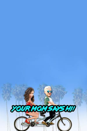 Your Mom Says Hi!
