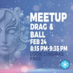 Saturday Feb 24, 8:15 PM-9:35 PM - Drag /Ball Community Meetup