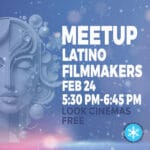 Saturday Feb 24, 5:30 PM-6:45 PM - Latino Filmmakers Meetup