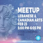 Friday Feb 23, 5:00 PM-6:05 PM - Lebanese & Canadian Arts Meetup